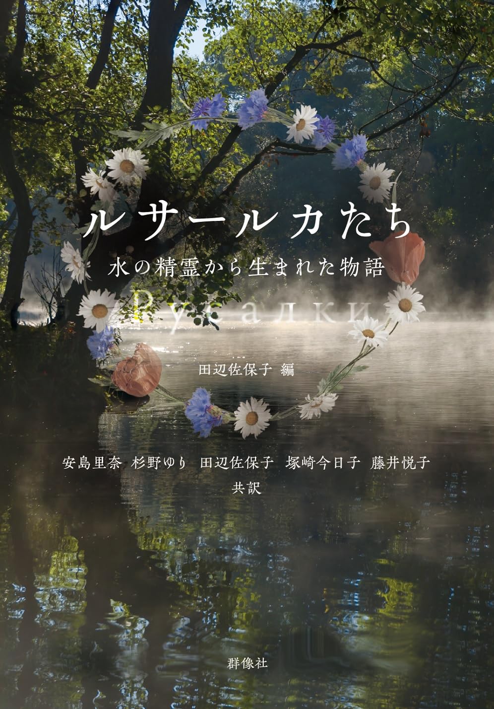 ルサールカたち 水の精霊から生まれた物語 群像社 book BOOKS kakuushoten New Book read reading Amazon アマゾン本 これから出る本 まだ売ってない本 メディアで取り上げられた新刊 ランキング上位の新刊 予約 予約受付中 今月発売の新刊 本 新刊 新刊情報サイト 読書 書籍新刊情報 架空書店 架空書籍